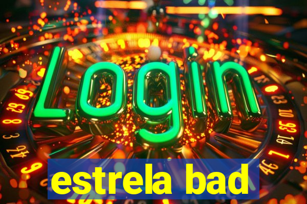 estrela bad